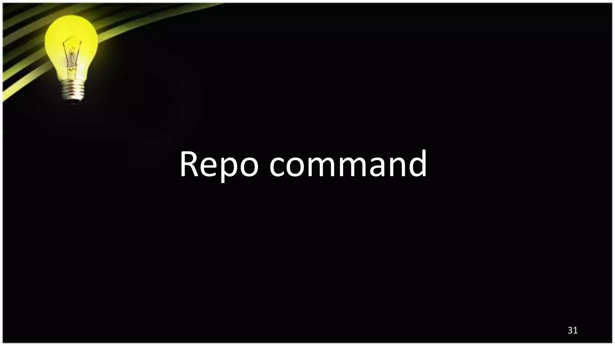 31
Repo command
 