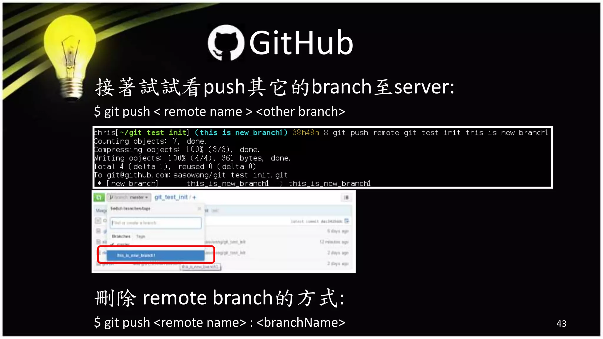 接著試試看push其它的branch至server:
$ git push < remote name > <other branch>
刪除 remote branch的方式:
$ git push <remote name> : <branchName> 43
GitHub
 