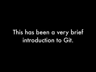 This has been a very brief
    introduction to Git.
 