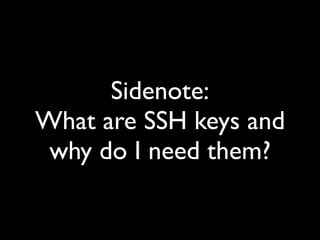 Sidenote:
What are SSH keys and
 why do I need them?
 