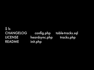 $ ls
CHANGELOG	 	 conﬁg.php		 table-tracks.sql
LICENSE	 	 	 heardsync.php	 	 tracks.php
README	 	 	 init.php
 