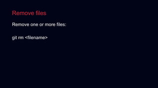 Remove files
Remove one or more files:
git rm <filename>
 
