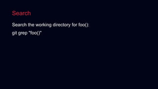 Search
Search the working directory for foo():
git grep "foo()"
 
