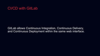 CI/CD with GitLab
GitLab allows Continuous Integration, Continuous Delivery,
and Continuous Deployment within the same web...