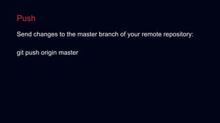 Push
Send changes to the master branch of your remote repository:
git push origin master
 