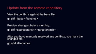 Update from the remote repository
View the conflicts against the base file:
git diff --base <filename>
Preview changes, be...