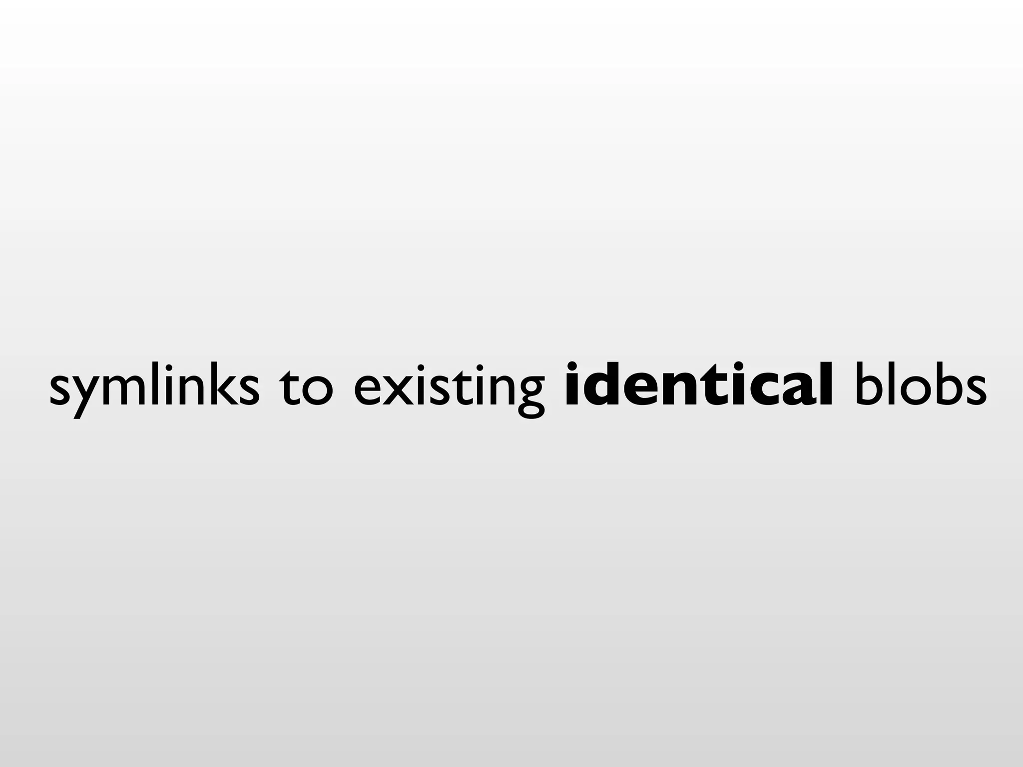 symlinks to existing identical blobs
 