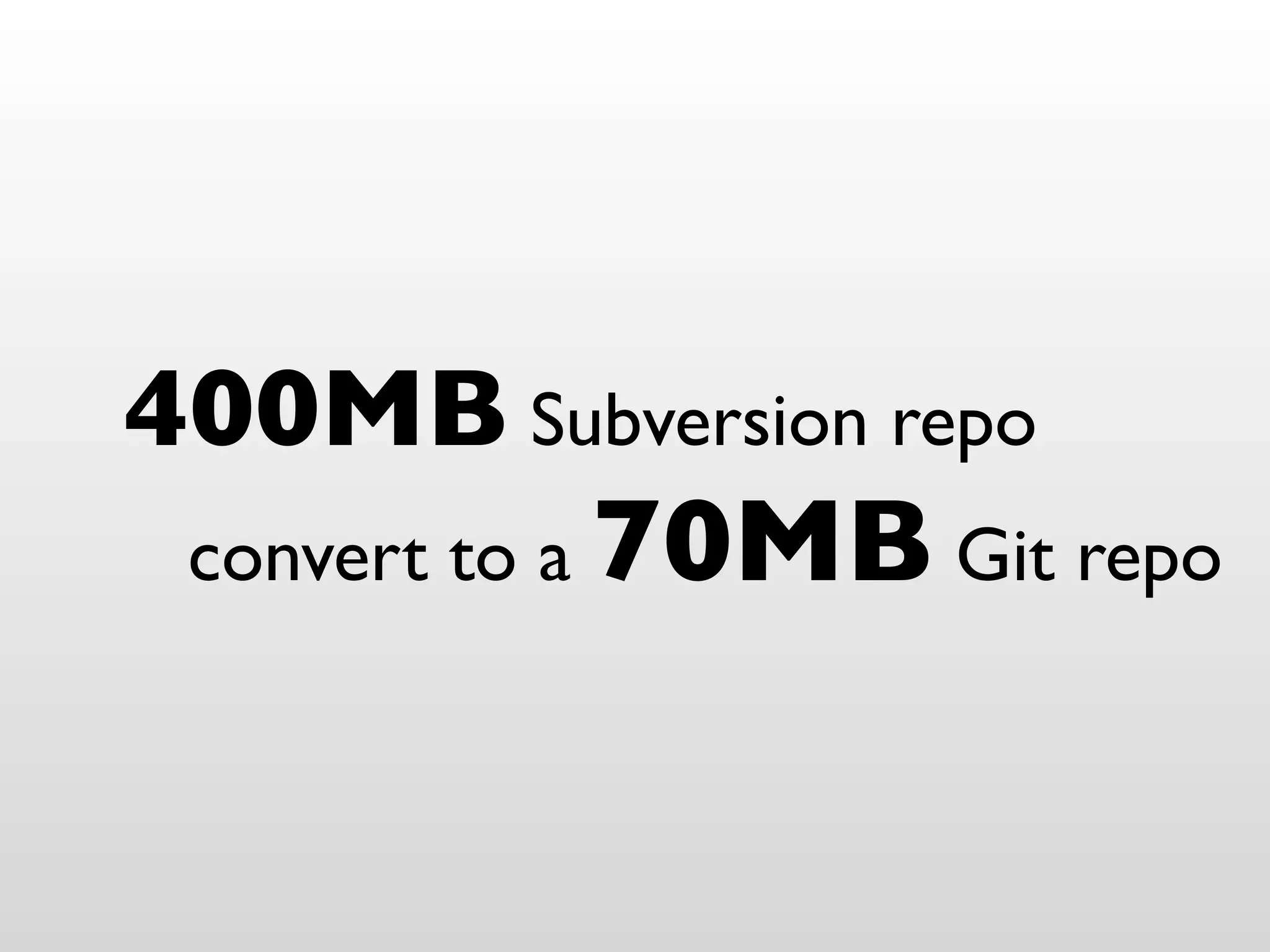 400MB Subversion repo
 convert to a 70MB Git repo
 