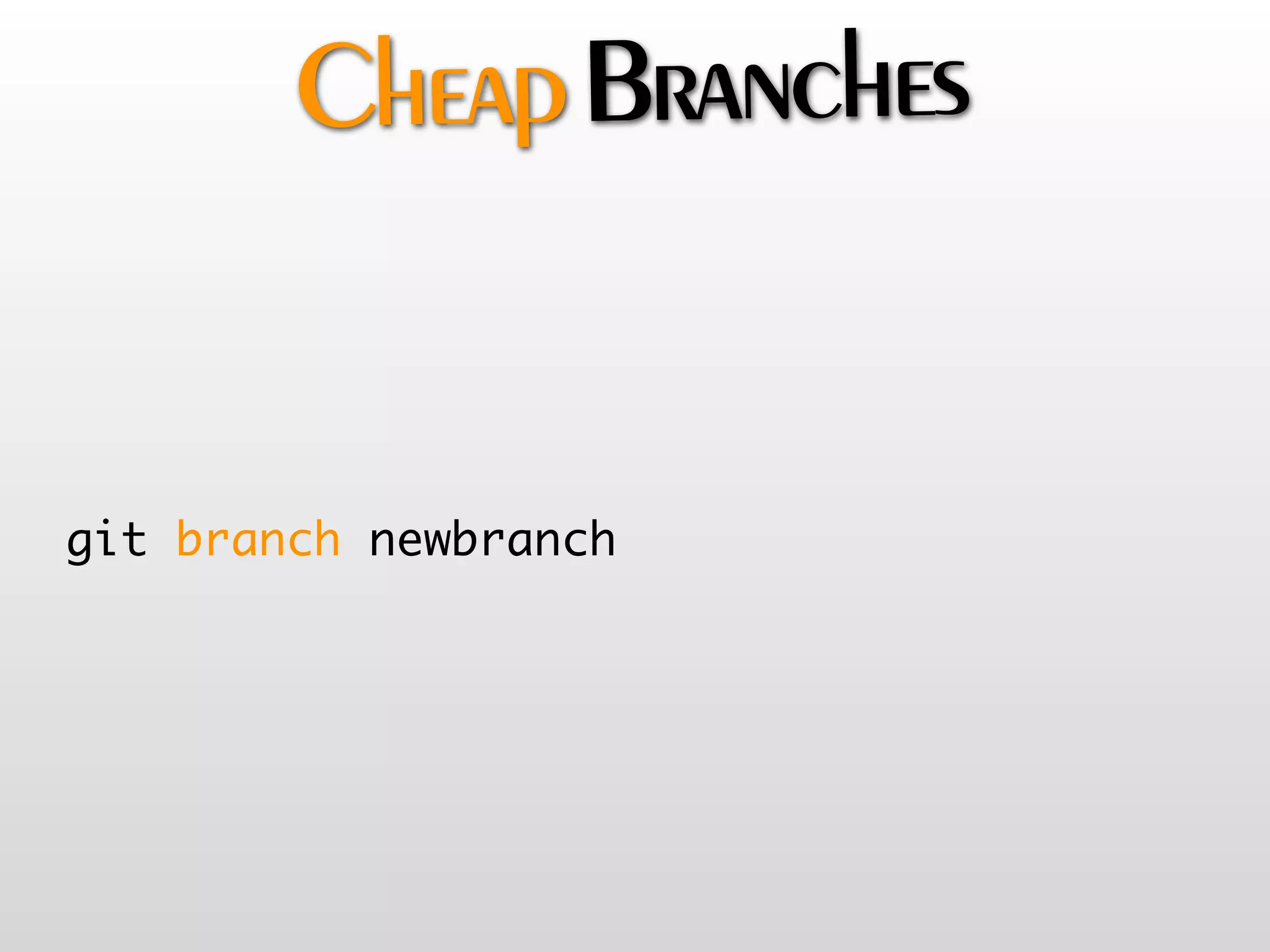 Cheap Branches


git branch newbranch
 