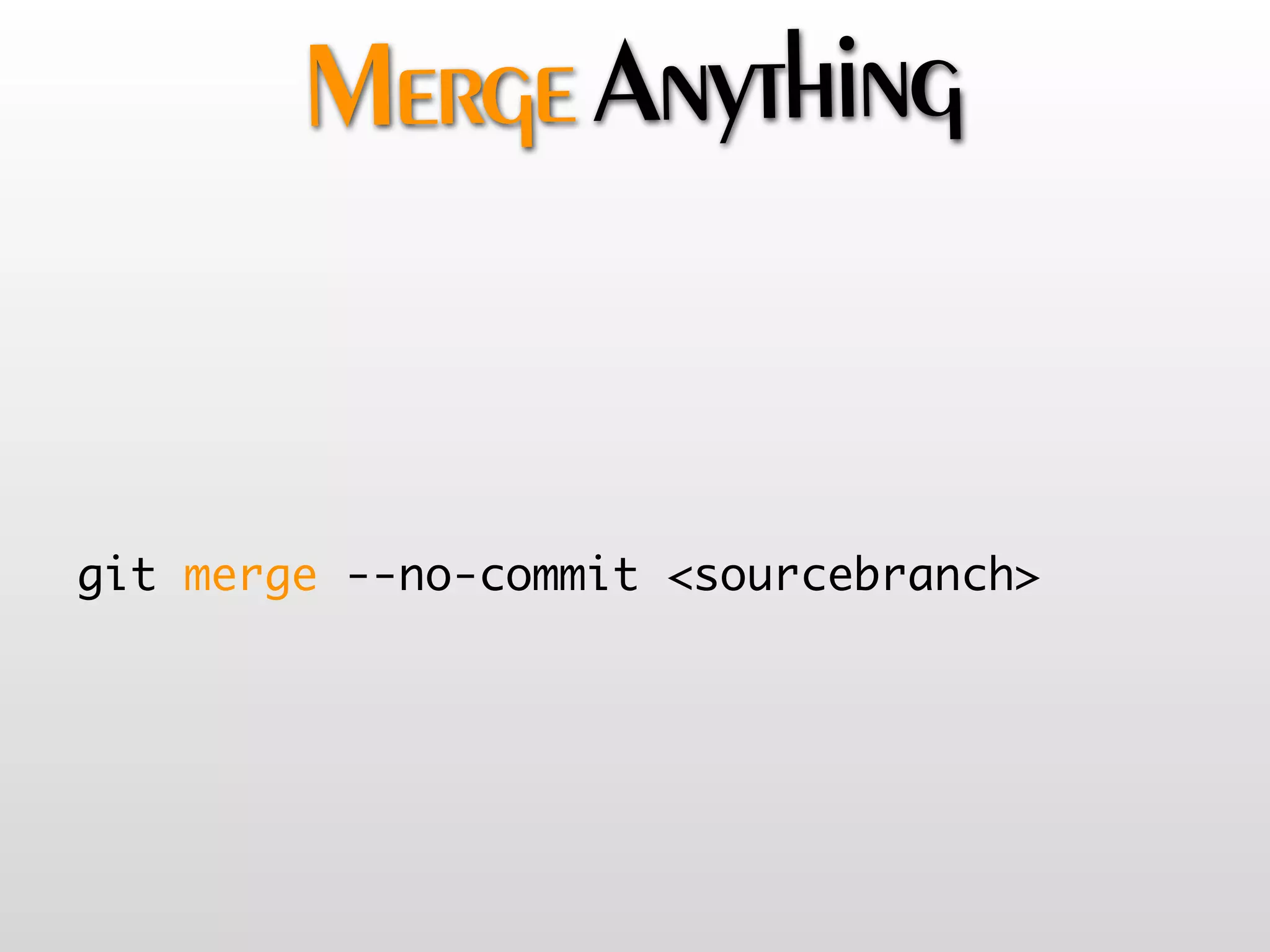 Merge Anything


git merge --no-commit <sourcebranch>
 