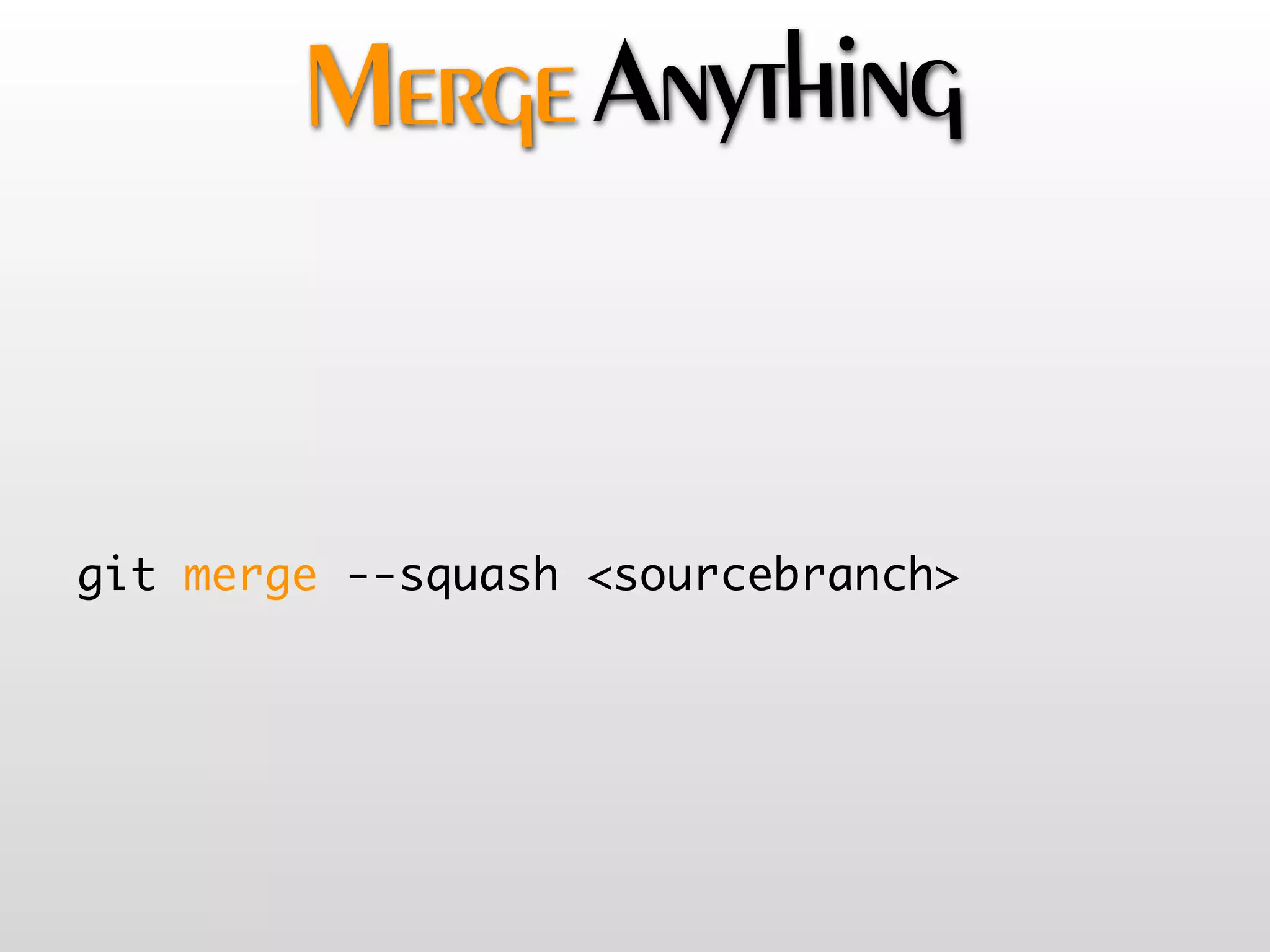 Merge Anything


git merge --squash <sourcebranch>
 