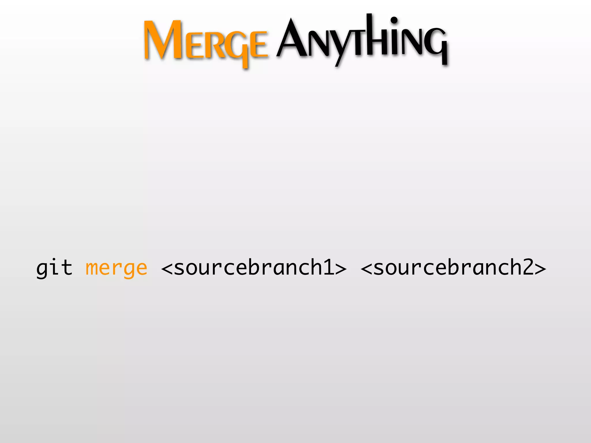 Merge Anything


git merge <sourcebranch1> <sourcebranch2>
 