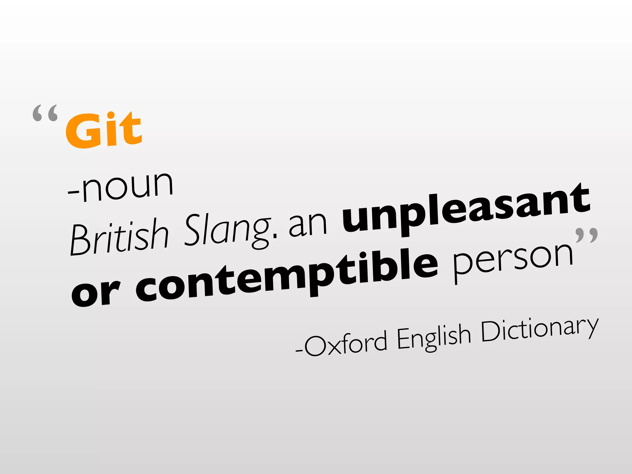 “ Git
 -noun                     asa nt
     ish Sla ng. an u nple
 Brit                      er son”
      cont   empt    ible p
 or
                       English D ictionar y
               -Oxford
 