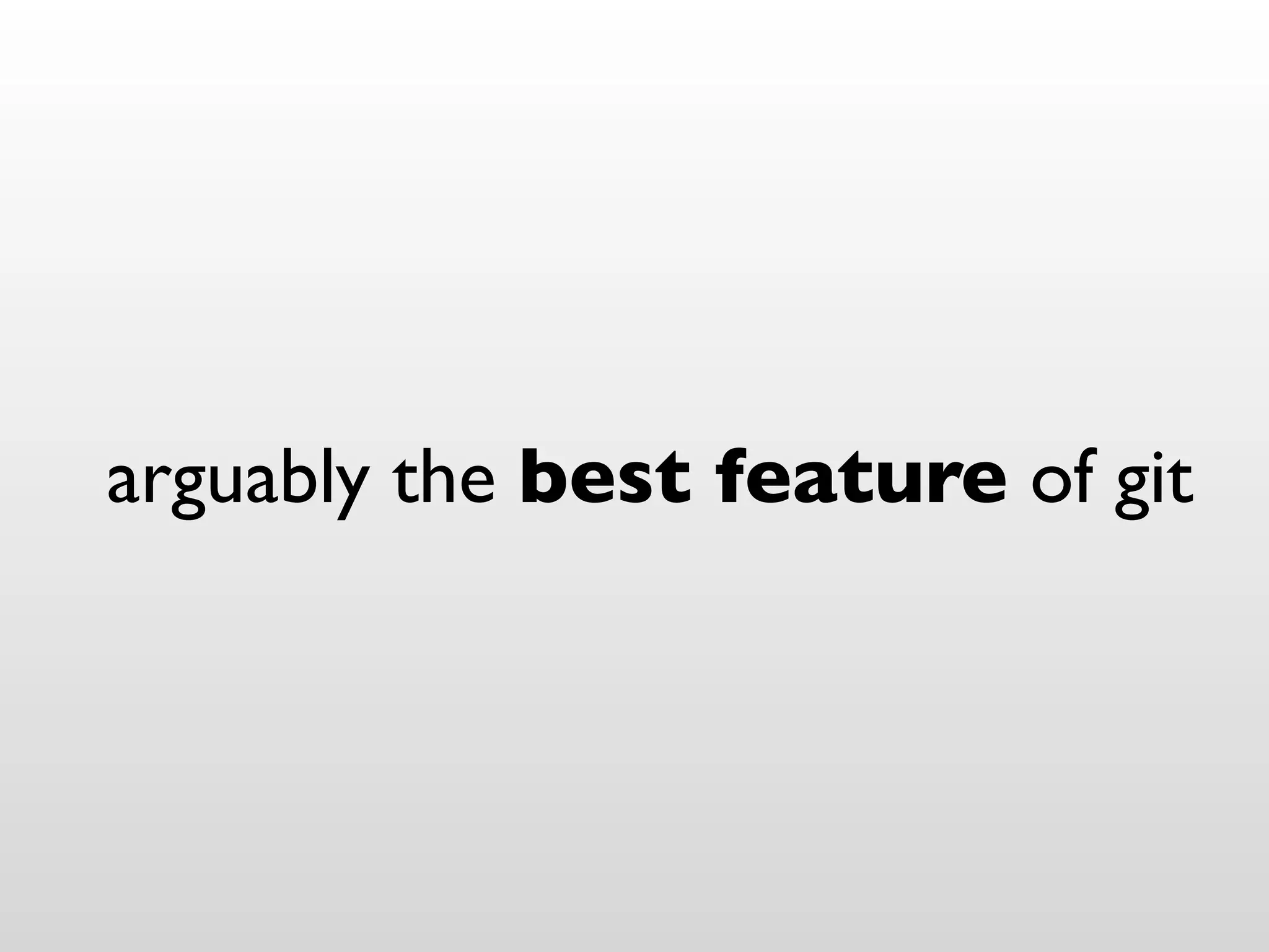 arguably the best feature of git
 