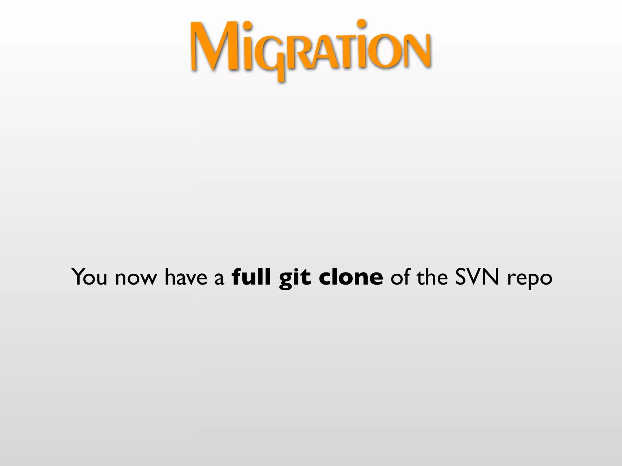 Migration

You now have a full git clone of the SVN repo
 
