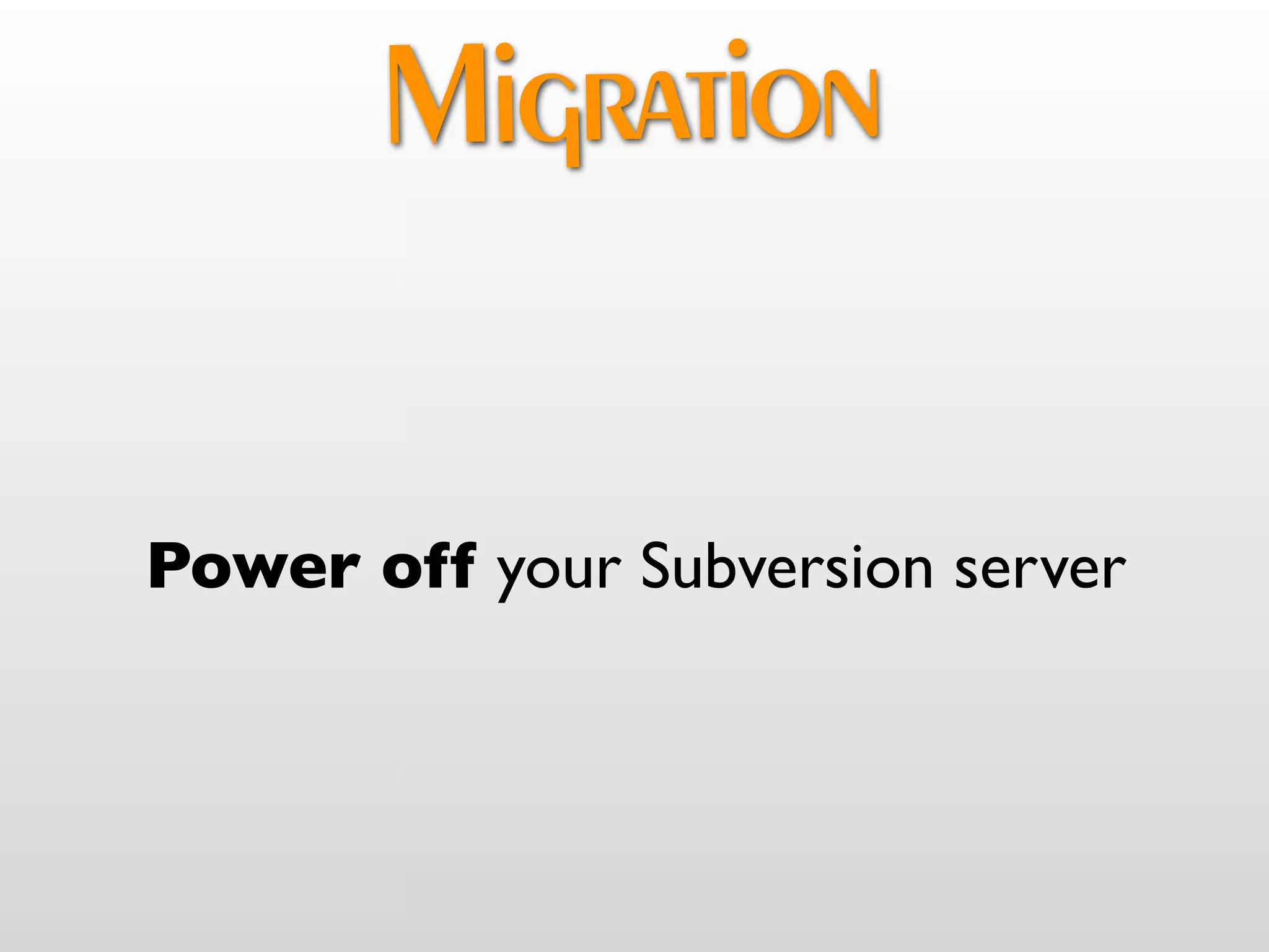 Migration

Power off your Subversion server
 