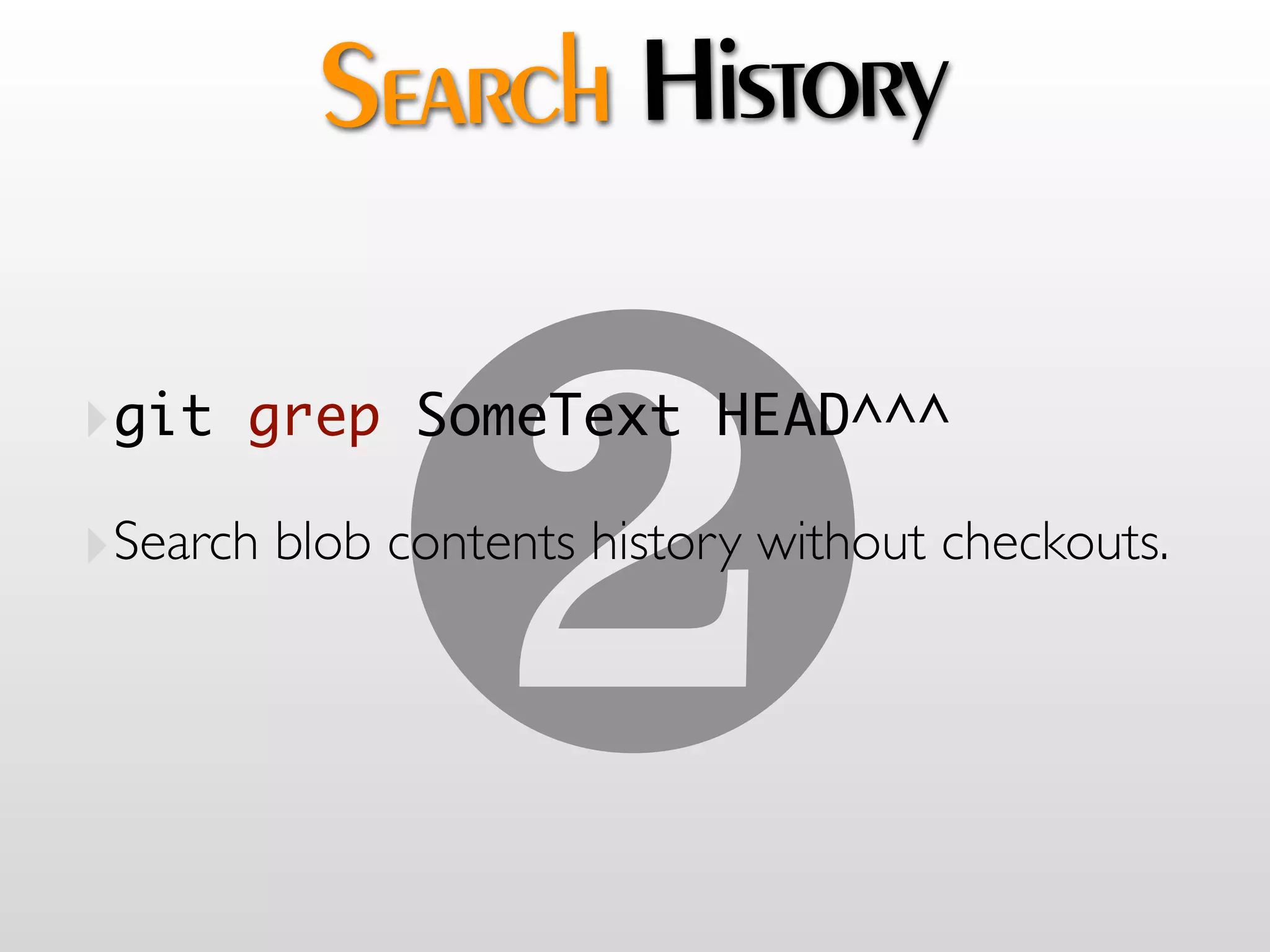 Search History



             "
‣git grep SomeText HEAD^^^
‣Search blob contents history without checkouts.
 