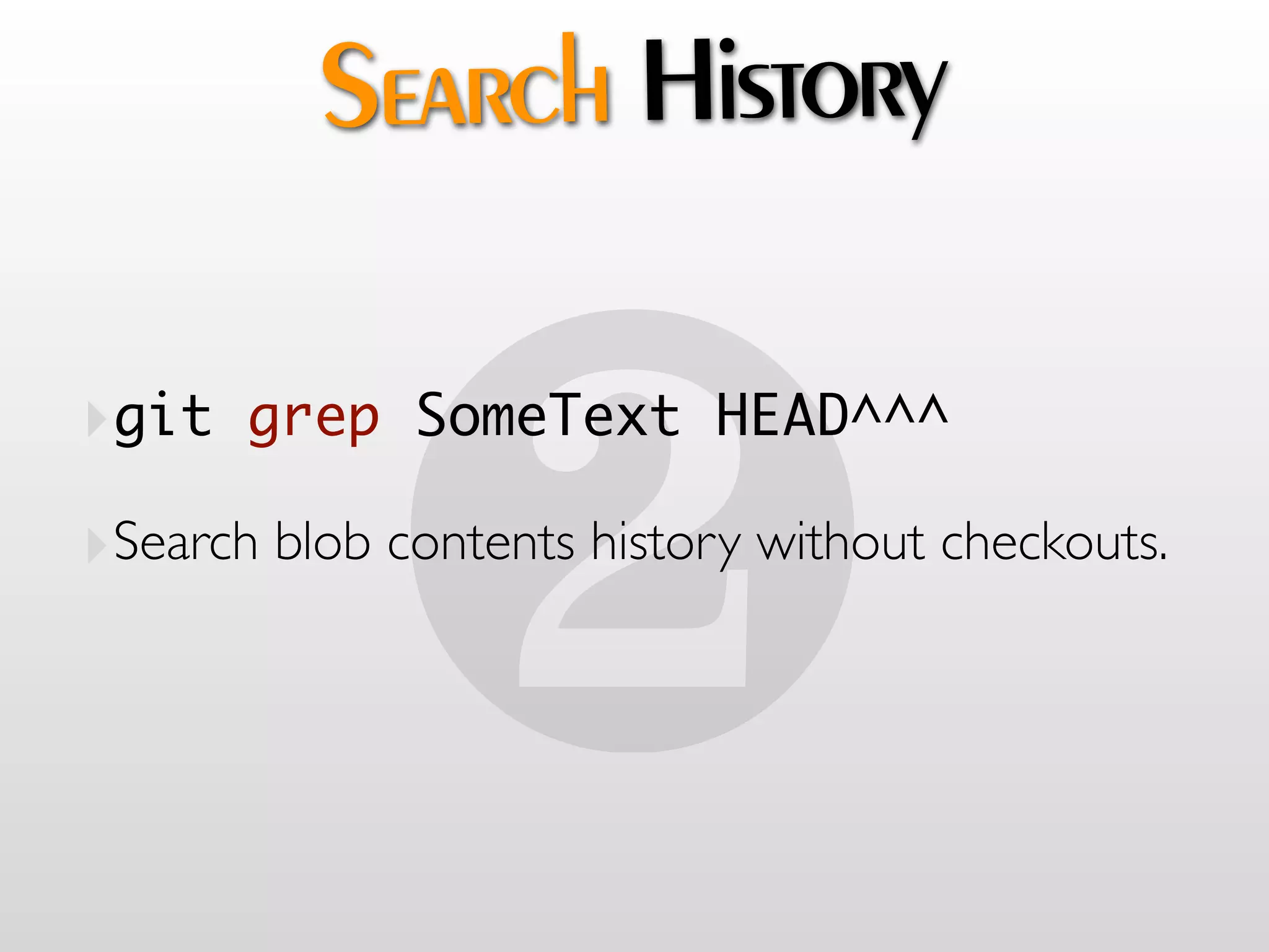 Search History



             "
‣git grep SomeText HEAD^^^
‣Search blob contents history without checkouts.
 