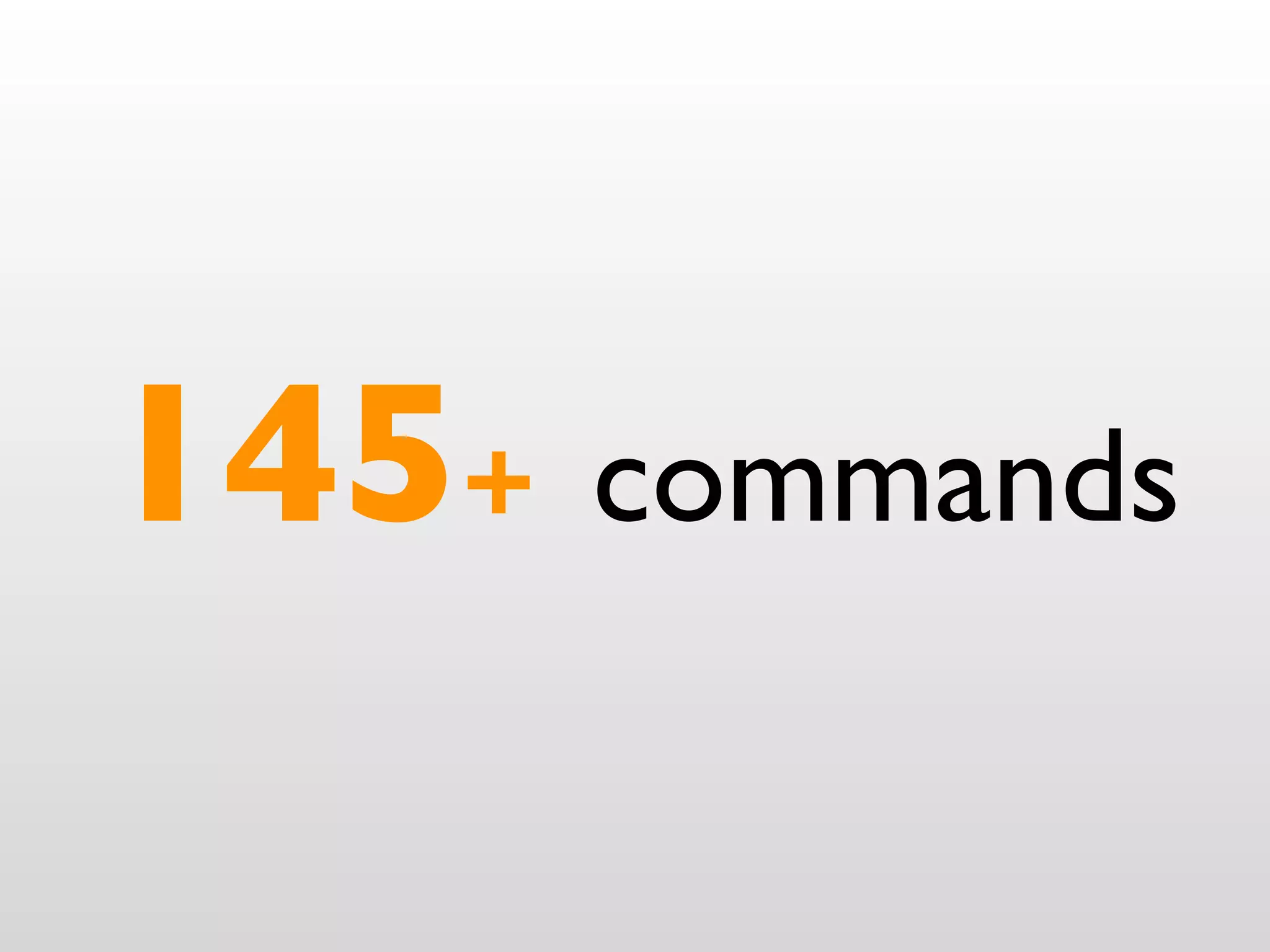 145+ commands
 