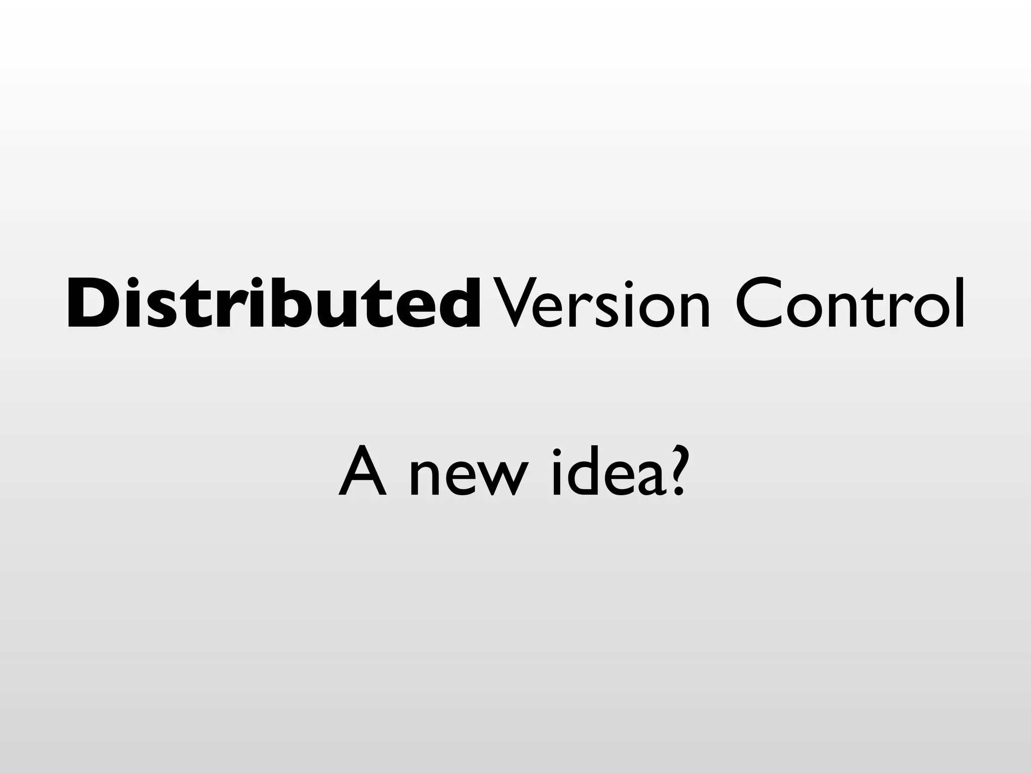 Distributed Version Control

        A new idea?
 