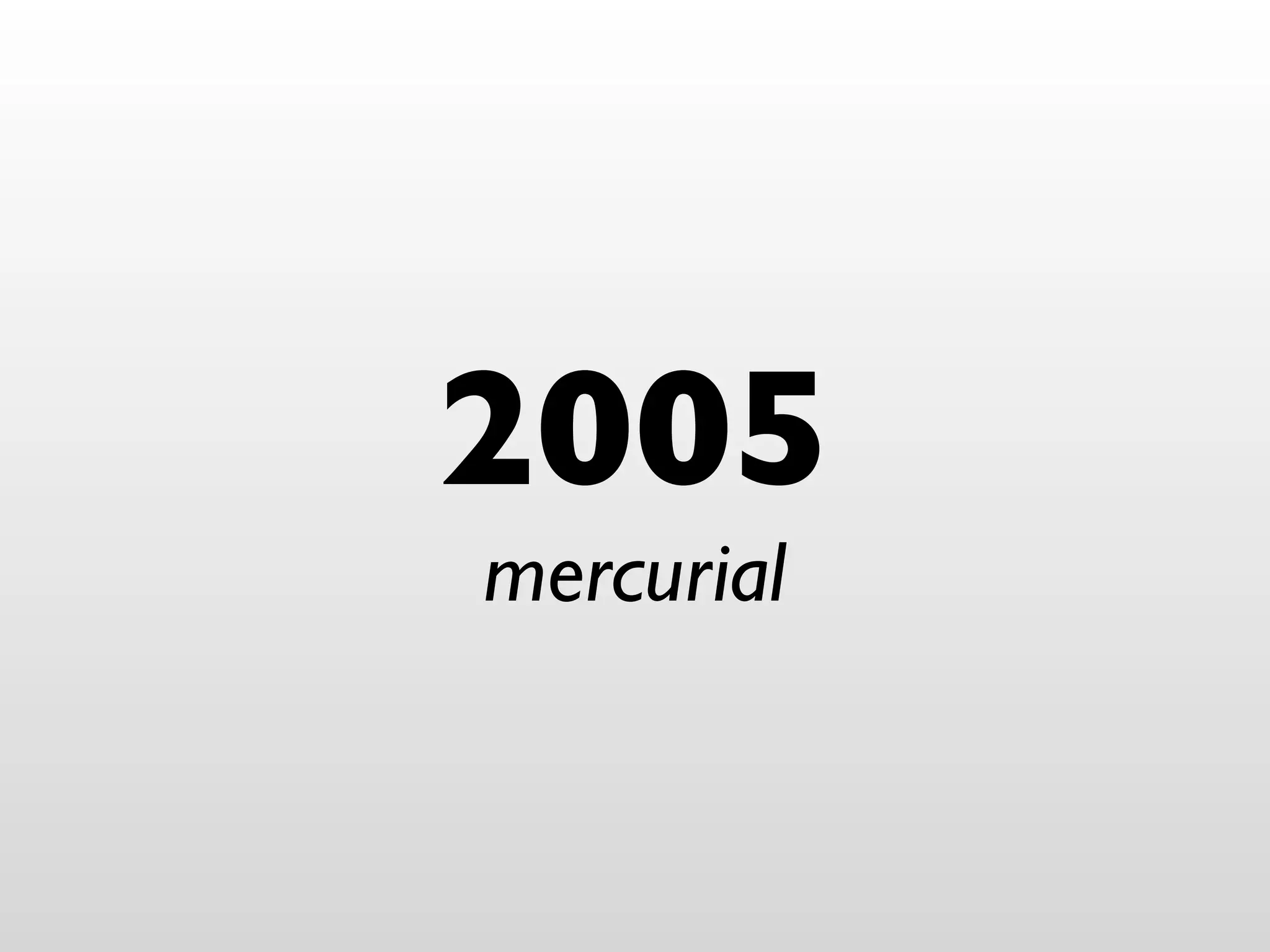 2005
mercurial
 