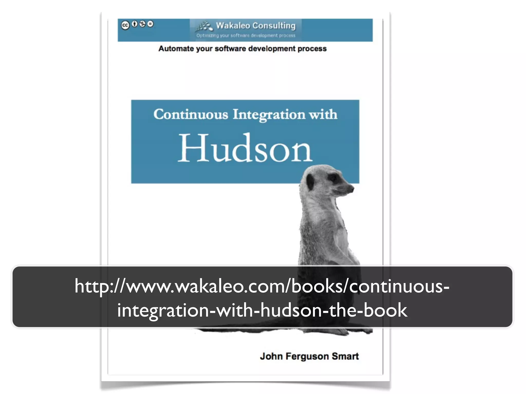 http://www.wakaleo.com/books/continuous-
     integration-with-hudson-the-book
 