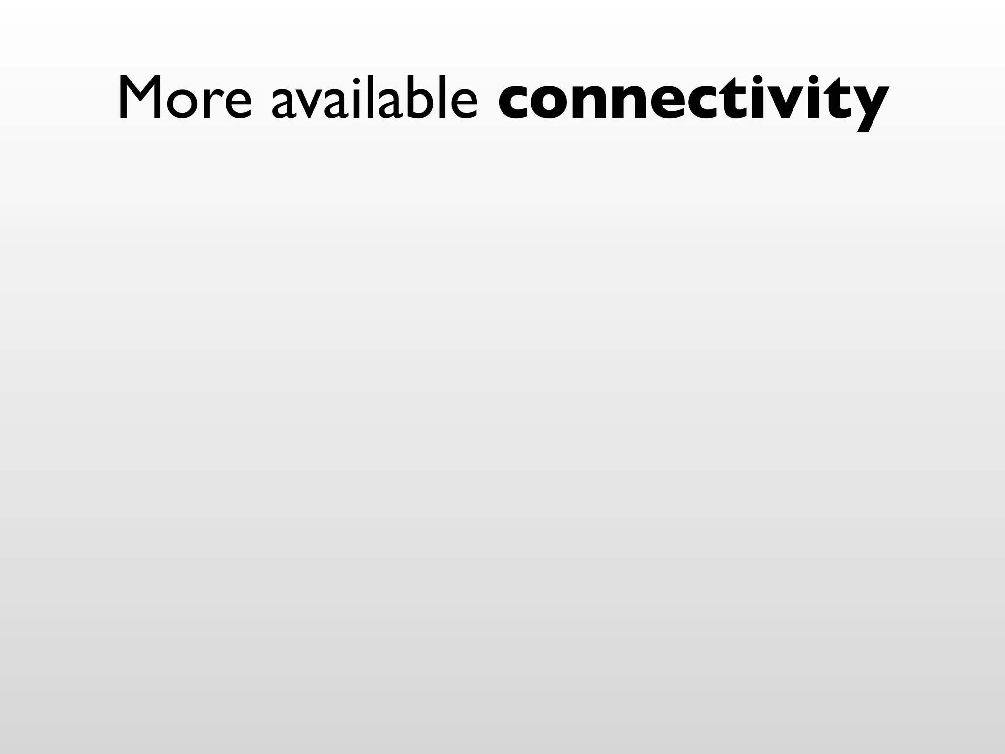 More available connectivity
 