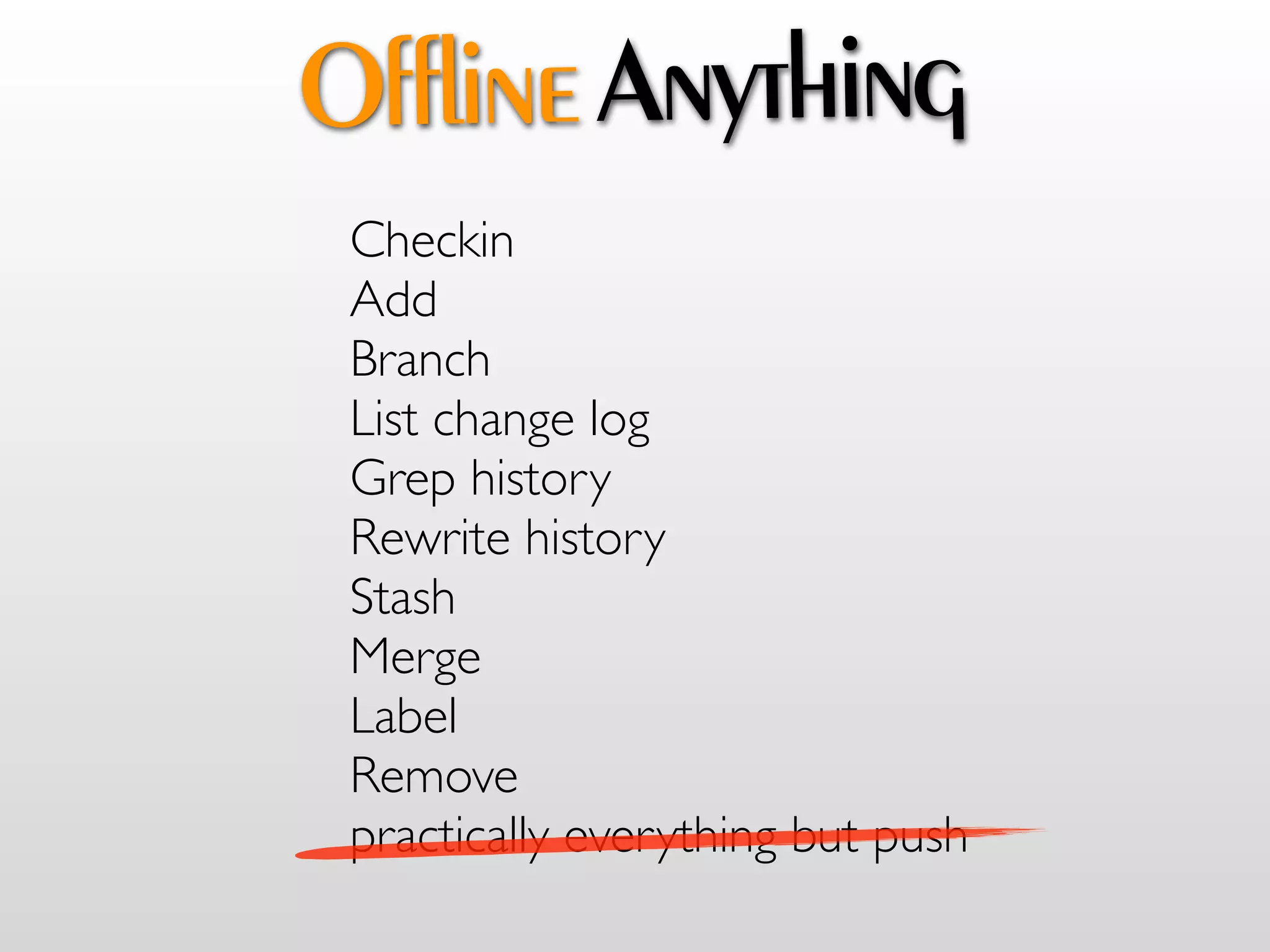 Offline Anything
 Checkin
 Add
 Branch
 List change log
 Grep history
 Rewrite history
 Stash
 Merge
 Label
 Remove
 practically everything but push
 