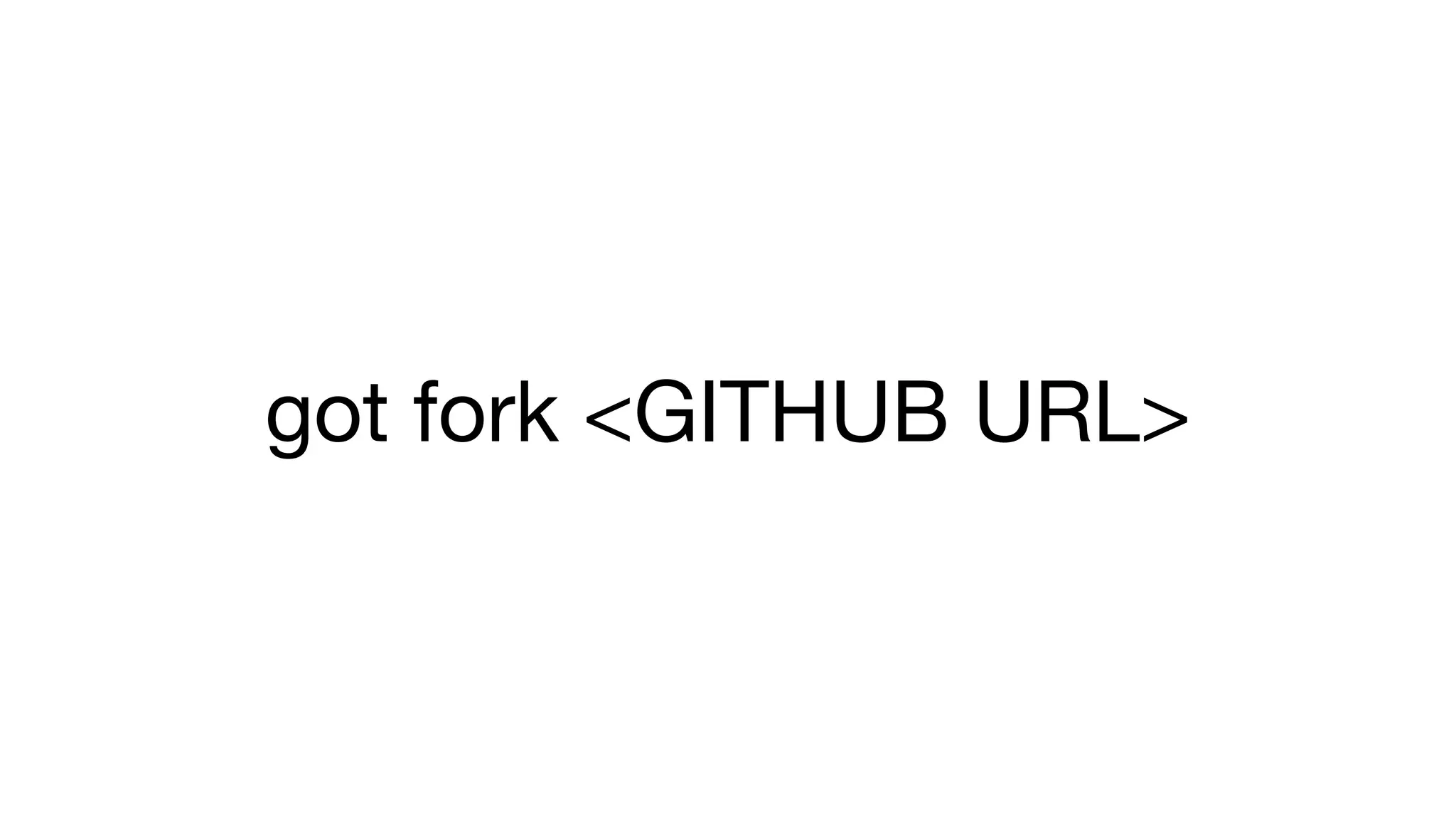 got fork <GITHUB URL> 
 