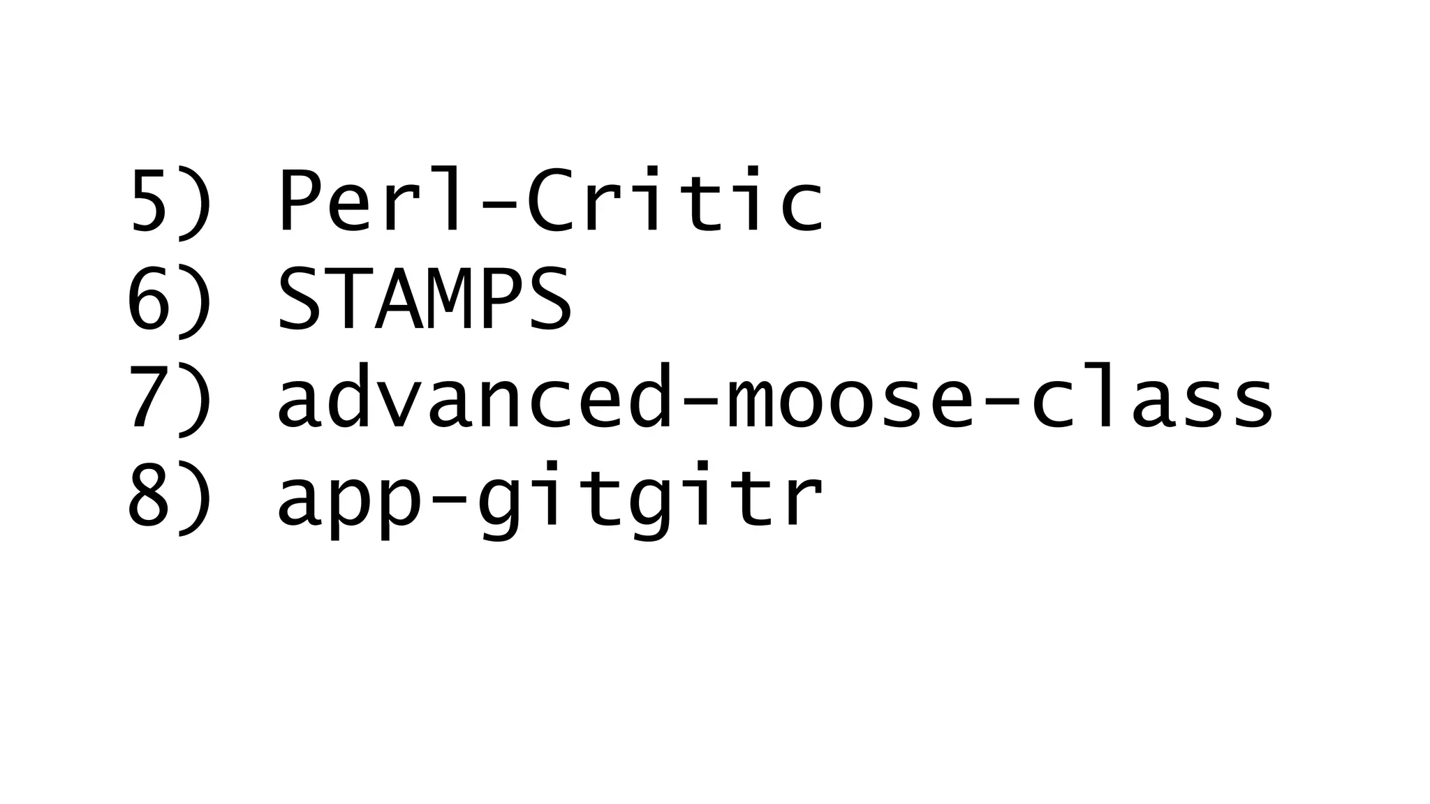 5) Perl-Critic 
6) STAMPS 
7) advanced-moose-class 
8) app-gitgitr 
 