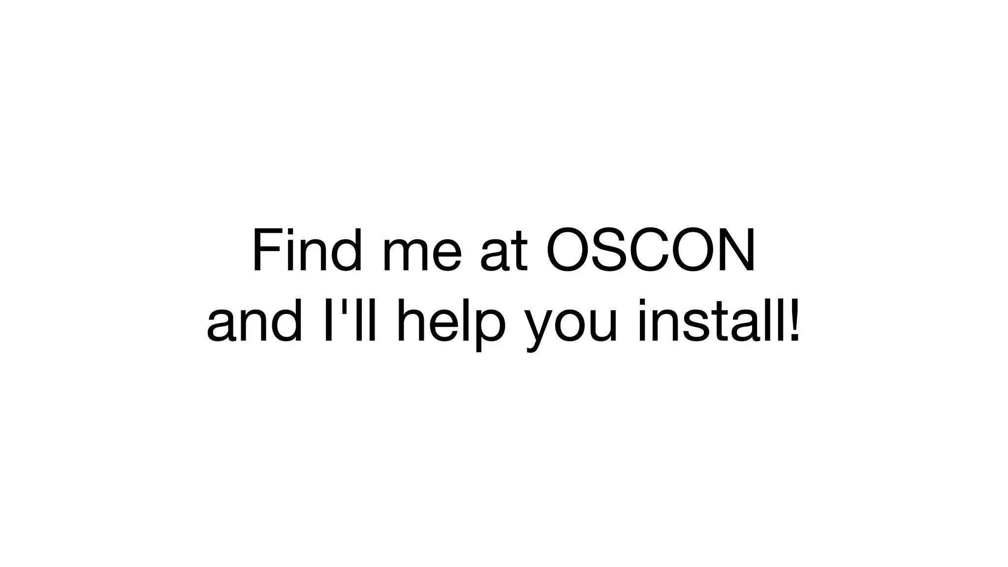Find me at OSCON 
and I'll help you install! 
 