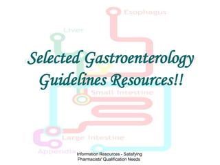Selected Gastroenterology
 Guidelines Resources!!


       Information Resources - Satisfying
        Pharmacists' Qualification Needs
 