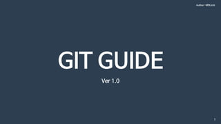 1
GIT GUIDE
Ver 1.0
Author : MDLicht
 