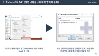 4. TortoiseGit Add (작업 내용을 스테이지 영역에 등록)
프로젝트 폴더 우클릭 후 [TortoiseGit] 메뉴 아래의
[Add…] 선택
버전 관리하려는 파일을 선택한 후 [OK] 버튼 클릭
(이후 변경 사항 발생 시 ‘수정된 파일’로 관리)
Author : MDLicht
18
 