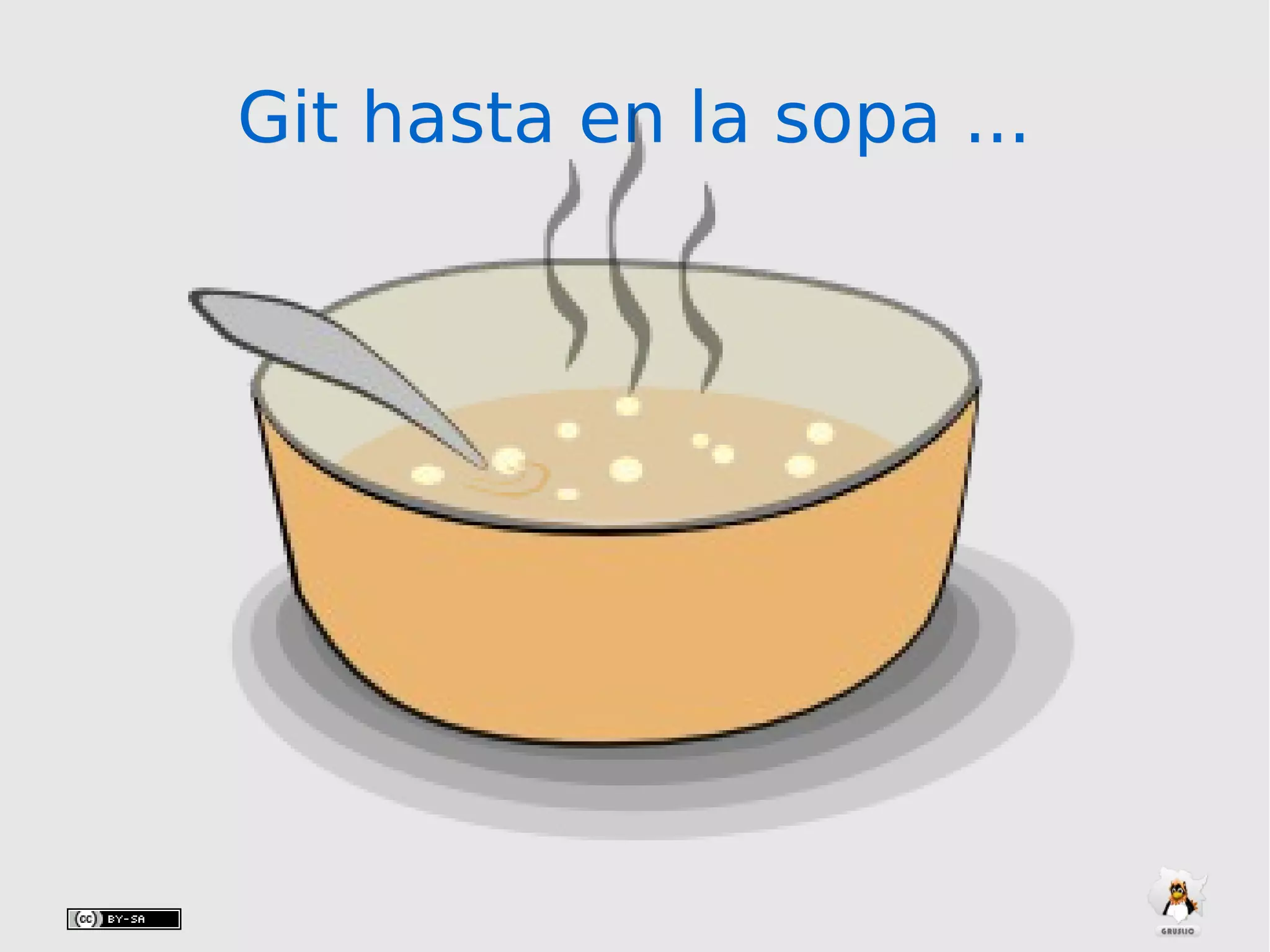 Git hasta en la sopa ...Git hasta en la sopa ...
 