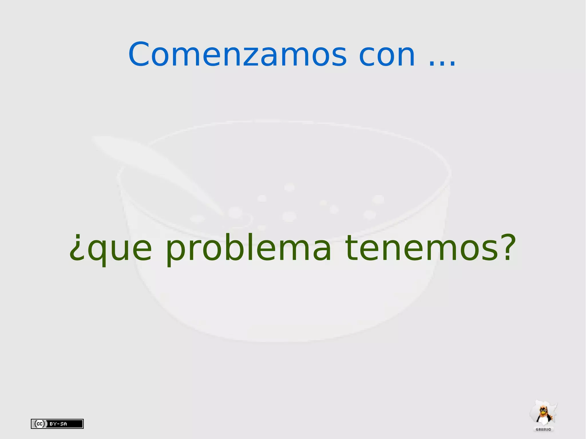 Comenzamos con ...Comenzamos con ...
¿que problema tenemos?
 