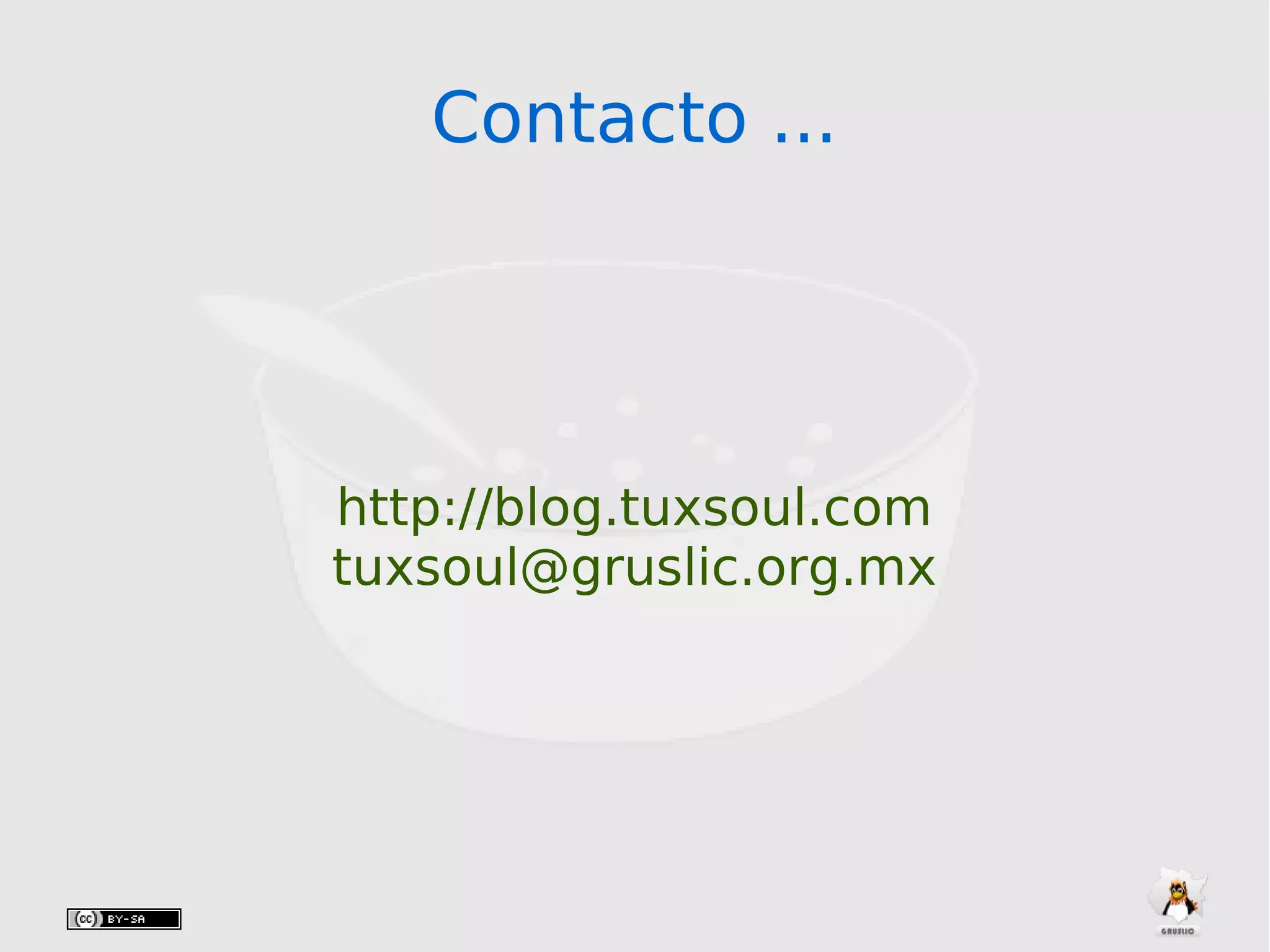 Contacto ...Contacto ...
http://blog.tuxsoul.com
tuxsoul@gruslic.org.mx
 