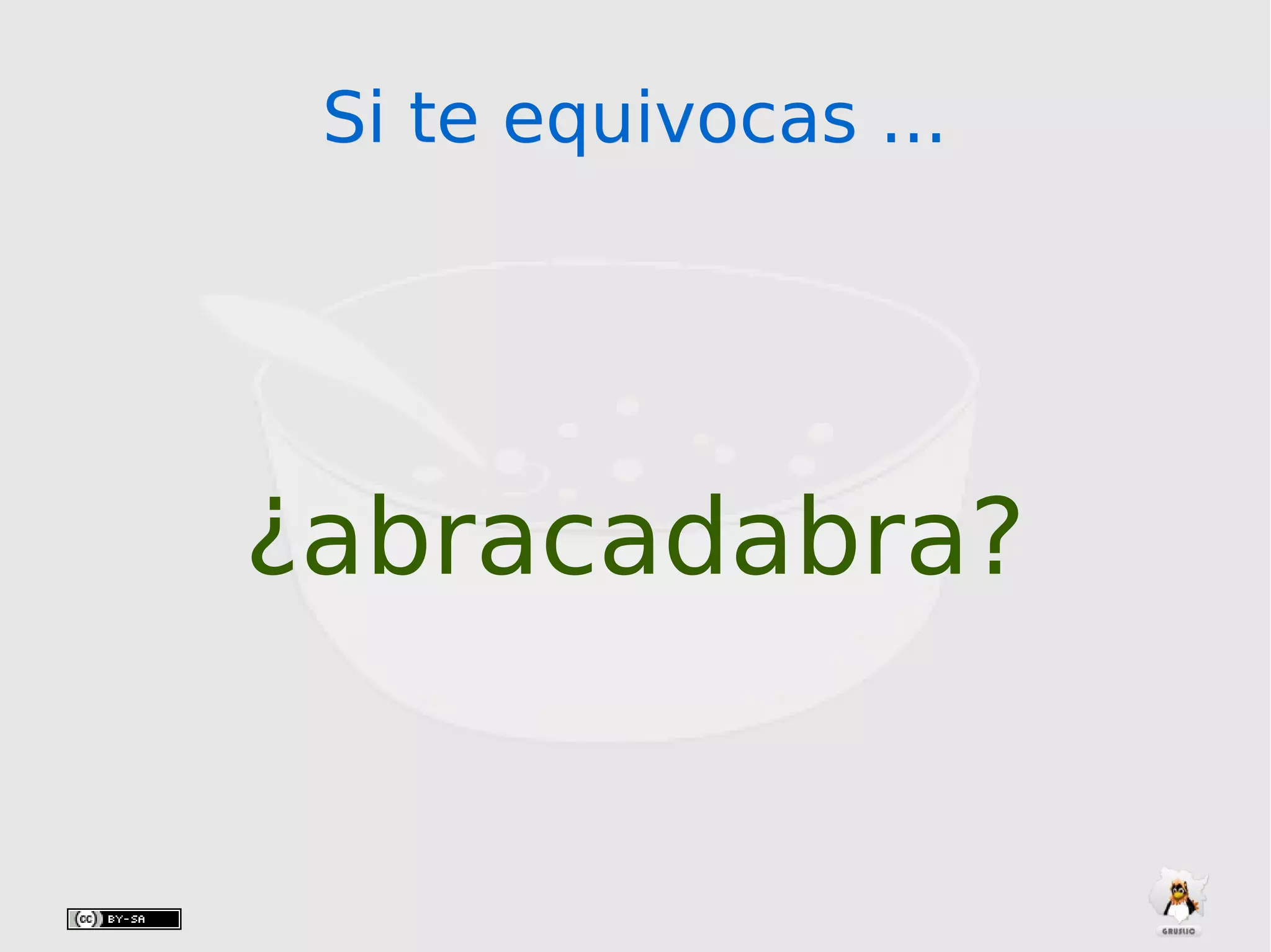 Si te equivocas ...Si te equivocas ...
¿abracadabra?
 