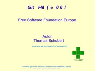 Git Hilfe 001

Free Software Foundation Europe



               Autor
           Thomas Schubert
      https://wiki.fsfe.org/Fellows/FunThomas424242
 