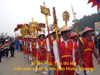 Ai lên Phú Thọ thì lên
Lên non cổ tích, lên đền Hùng Vương
 