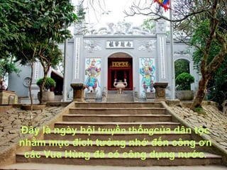 Đây là ngày hội truyền thốngcủa dân tộc
nhằm mục đích tưởng nhớ đến công ơn
 các Vua Hùng đã có công dựng nước.
 