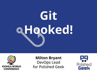 Milton Bryant 
DevOpsLead 
for Polished Geek 
Git 
Hooked!  