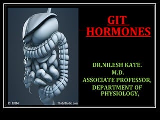 GIT
HORMONES
DR.NILESH KATE.
M.D.
ASSOCIATE PROFESSOR,
DEPARTMENT OF
PHYSIOLOGY,
 