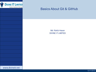 Company
 LOGO
                       Basics About Git & GitHub




                              Md. Raiful Hasan
                             DIVINE IT LIMITED




     www.company.com
www.divineit.net
                                                   12/11/2012
 