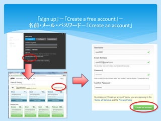「sign up」－「Create a free account」－
名前・メール・パスワード－「Create an account」
 