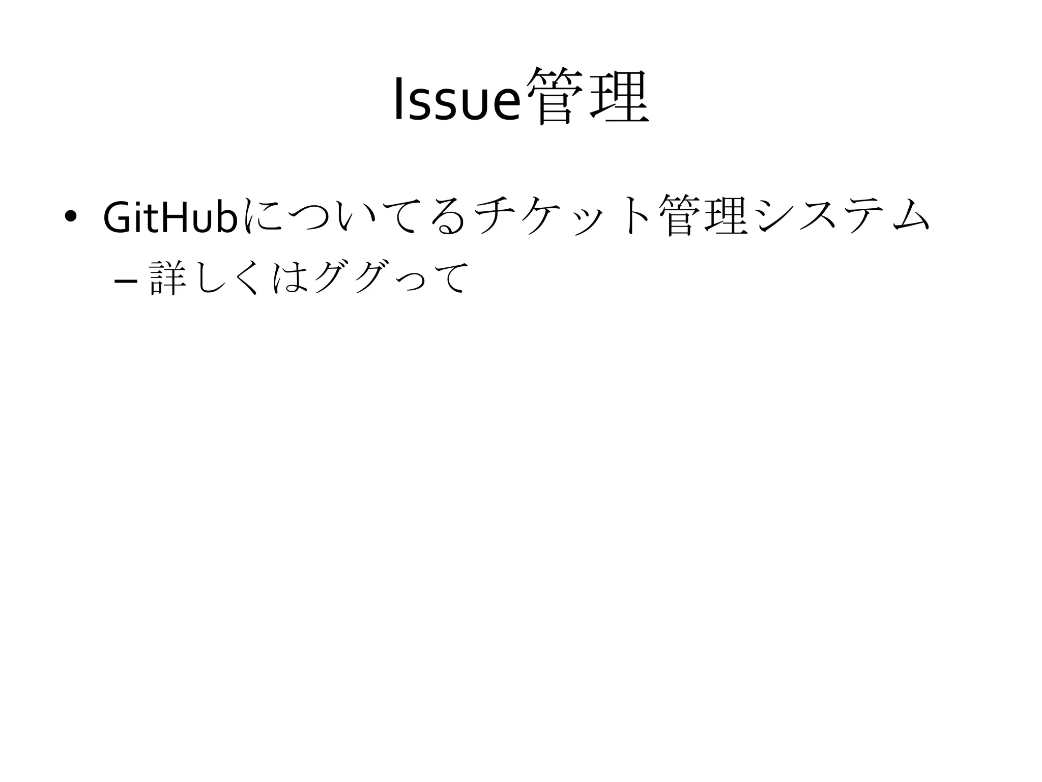 Issue管理
• GitHubについてるチケット管理システム
– 詳しくはググって
 