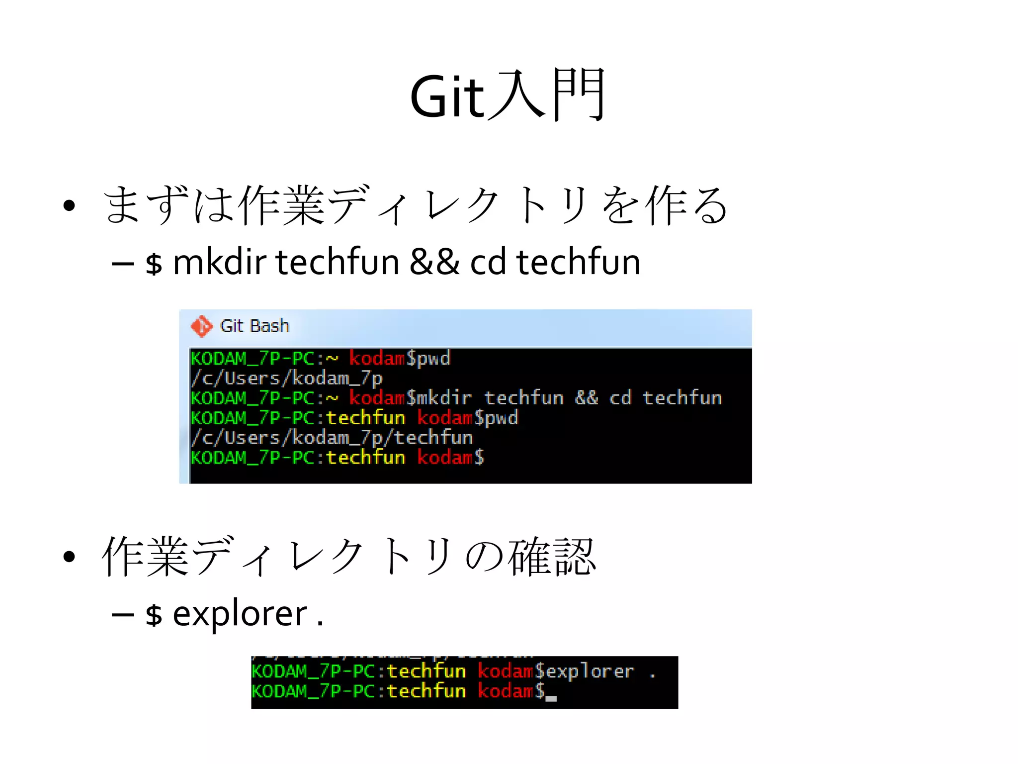Git入門
• まずは作業ディレクトリを作る
– $ mkdir techfun && cd techfun
• 作業ディレクトリの確認
– $ explorer .
 