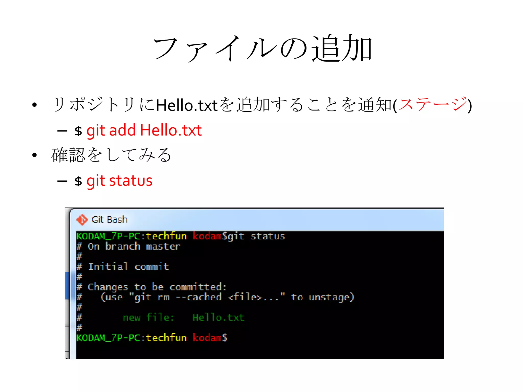 ファイルの追加
• リポジトリにHello.txtを追加することを通知(ステージ)
– $ git add Hello.txt
• 確認をしてみる
– $ git status
 