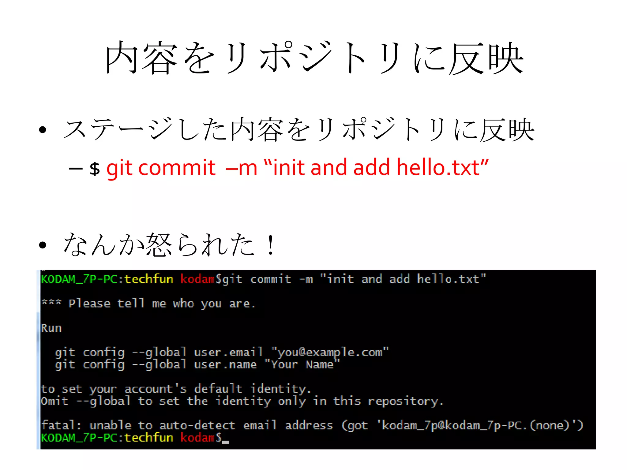 内容をリポジトリに反映
• ステージした内容をリポジトリに反映
– $ git commit –m “init and add hello.txt”
• なんか怒られた！
 