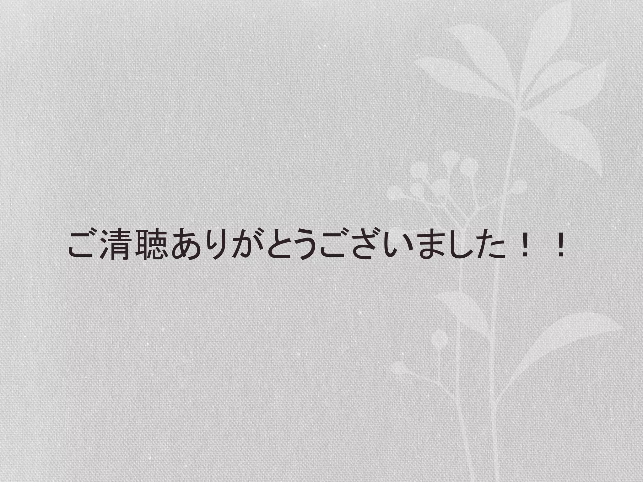 ご清聴ありがとうございました！！	
  

 